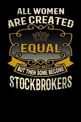 Book cover for All Women Are Created Equal But Then Some Become Stockbrokers