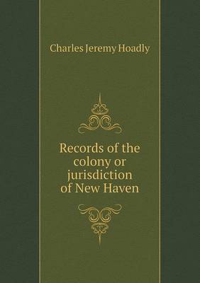 Book cover for Records of the colony or jurisdiction of New Haven