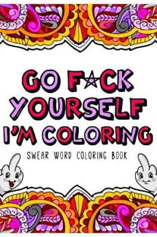 Cover of Go F*ck Yourself, I'm Coloring