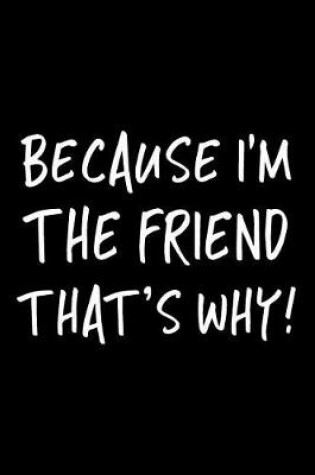 Cover of Because I'm the Friend That's Why!