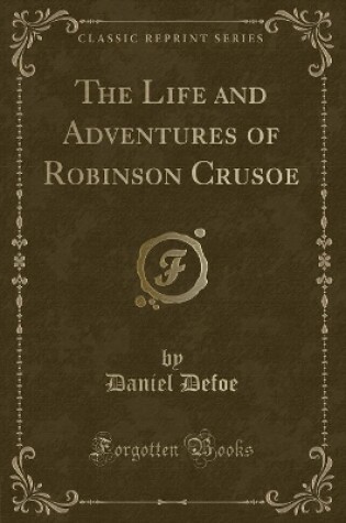 Cover of The Life and Adventures of Robinson Crusoe (Classic Reprint)