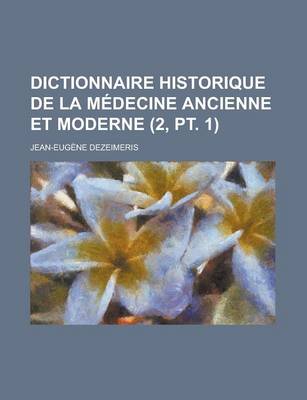 Book cover for Dictionnaire Historique de La Medecine Ancienne Et Moderne (2, PT. 1 )