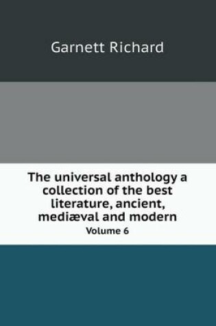 Cover of The universal anthology a collection of the best literature, ancient, mediæval and modern Volume 6