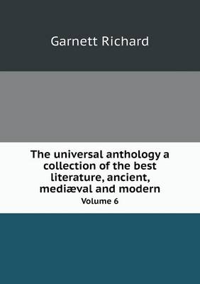 Book cover for The universal anthology a collection of the best literature, ancient, mediæval and modern Volume 6