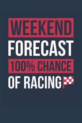 Book cover for Racing Notebook 'Weekend Forecast 100% Chance of Racing' - Funny Gift for Racer - Racing Journal