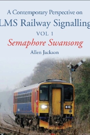 Cover of A Contemporary Perspective on LMS Railway Signalling Vol 1