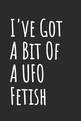 Book cover for I've Got A Bit Of A UFO Fetish