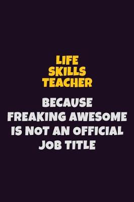 Book cover for Life Skills Teacher, Because Freaking Awesome Is Not An Official Job Title