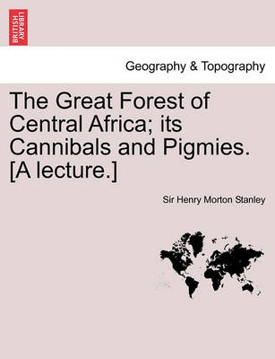 Book cover for The Great Forest of Central Africa; Its Cannibals and Pigmies. [A Lecture.]