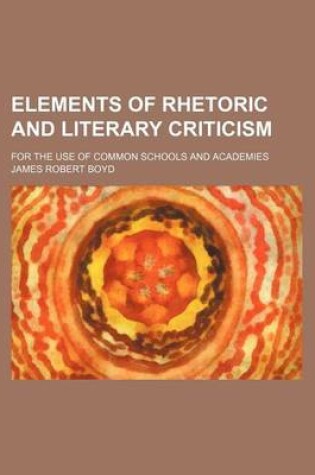 Cover of Elements of Rhetoric and Literary Criticism; For the Use of Common Schools and Academies