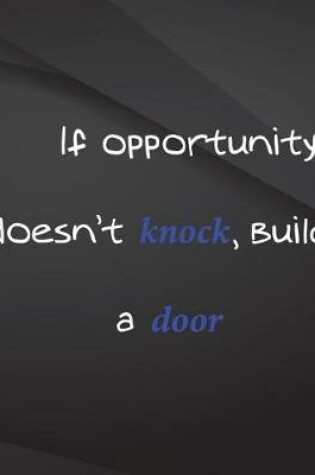 Cover of If Opportunity doesn't knock, build a door.