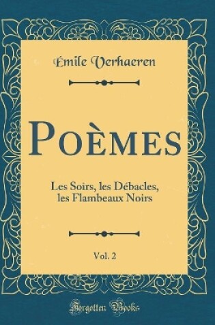 Cover of Poèmes, Vol. 2: Les Soirs, les Débacles, les Flambeaux Noirs (Classic Reprint)