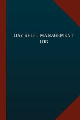 Cover of Day Shift Management Log (Logbook, Journal - 124 pages, 6" x 9")