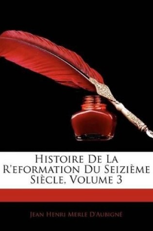 Cover of Histoire de La R'Eformation Du Seizieme Siecle, Volume 3