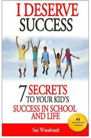 Cover of I Deserve Success - 7 Secrets to Your Kid's Success in School and Life