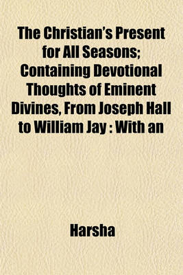 Book cover for The Christian's Present for All Seasons; Containing Devotional Thoughts of Eminent Divines, from Joseph Hall to William Jay