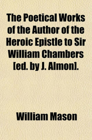Cover of The Poetical Works of the Author of the Heroic Epistle to Sir William Chambers [Ed. by J. Almon].