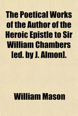 Book cover for The Poetical Works of the Author of the Heroic Epistle to Sir William Chambers [Ed. by J. Almon].