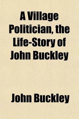 Book cover for A Village Politician, the Life-Story of John Buckley