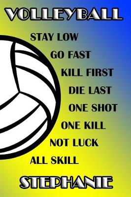 Book cover for Volleyball Stay Low Go Fast Kill First Die Last One Shot One Kill Not Luck All Skill Stephanie