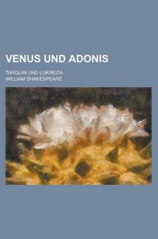 Cover of Venus Und Adonis; Tarquin Und Lukrezia