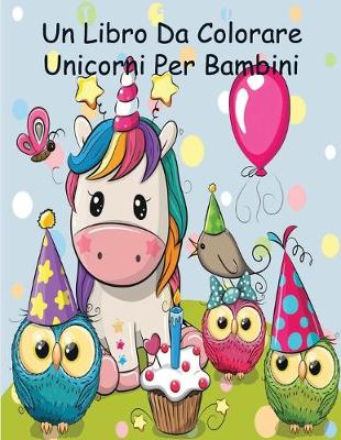 Book cover for Un Libro Da Colorare Unicorni Per Bambini