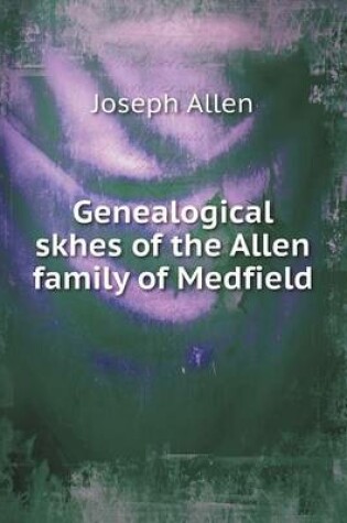 Cover of Genealogical skhes of the Allen family of Medfield