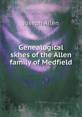 Book cover for Genealogical skhes of the Allen family of Medfield