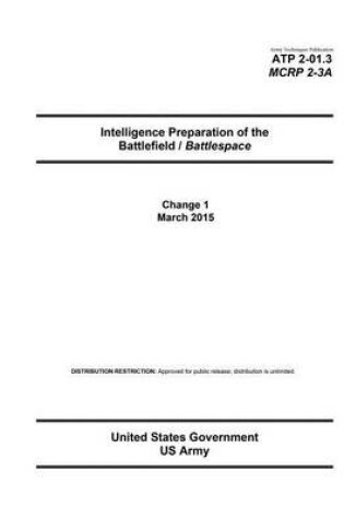 Cover of Army Techniques Publication ATP 2-01.3 MCRP 2-3A Intelligence Preparation of the Battlefield / Battlespace Change 1 March 2015