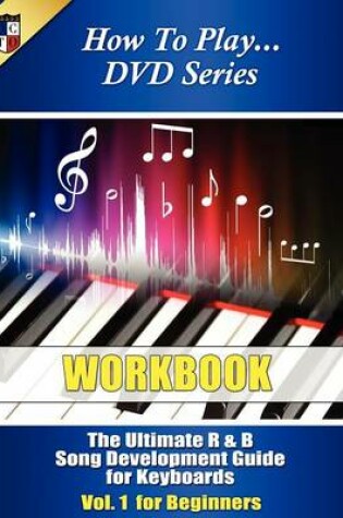 Cover of The Ultimate R & B Song Development Guide for Keyboards Vol. 1 for Beginners Work Book