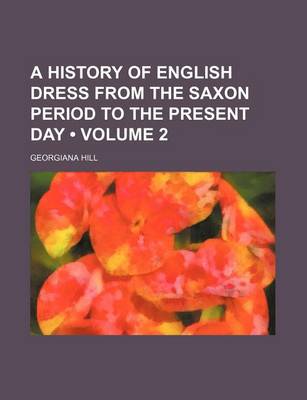 Book cover for A History of English Dress from the Saxon Period to the Present Day (Volume 2)