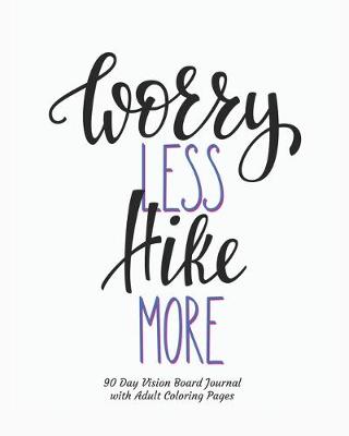 Book cover for Worry Less Hike More 90 Day Vision Board Journal with Adult Coloring Pages