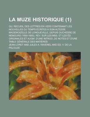 Book cover for La Muze Historique; Ou, Recueil Des Lettres En Vers Contenant Les Nouvelles Du Temps Ecrites a Son Altesse Mademoizelle de Longueville, Depuis Duches