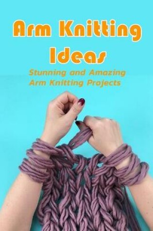 Cover of Arm Knitting Ideas