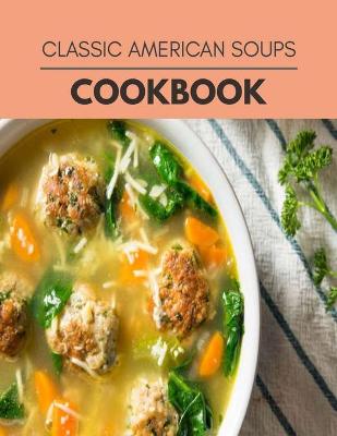 Book cover for Classic American Soups Cookbook