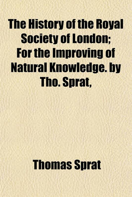 Book cover for The History of the Royal Society of London; For the Improving of Natural Knowledge. by Tho. Sprat