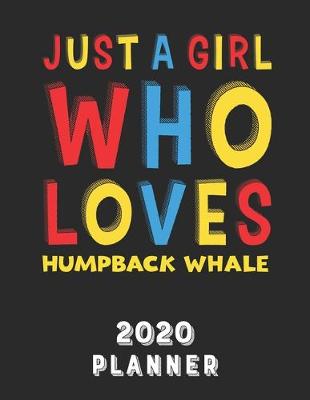 Book cover for Just A Girl Who Loves Humpback Whale 2020 Planner