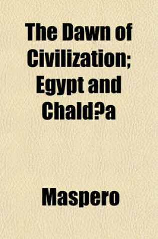 Cover of The Dawn of Civilization; Egypt and Chaldaea