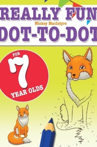 Cover of Really Fun Dot To Dot For 7 Year Olds