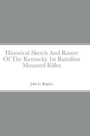Cover of Historical Sketch And Roster Of The Kentucky 1st Battalion Mounted Rifles