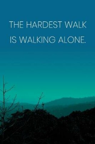 Cover of Inspirational Quote Notebook - 'The Hardest Walk Is Walking Alone.' - Inspirational Journal to Write in - Inspirational Quote Diary