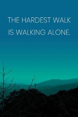 Book cover for Inspirational Quote Notebook - 'The Hardest Walk Is Walking Alone.' - Inspirational Journal to Write in - Inspirational Quote Diary