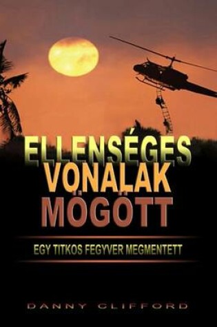 Cover of Ellenséges Vonalak Mögött Egy Titkos Fegyver Megmentett - Hungarian