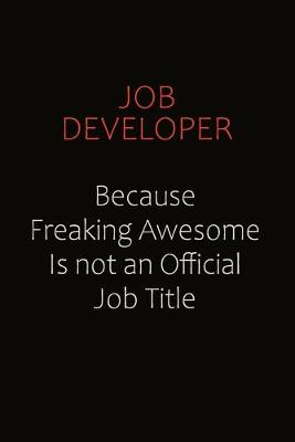 Book cover for Job Developer Because Freaking Awesome Is Not An Official Job Title