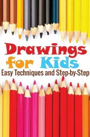 Cover of Drawings for Kids Easy Techniques and Step by Step