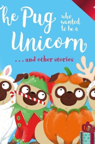 Cover of The Pug who wanted to be a Unicorn . . . and other stories