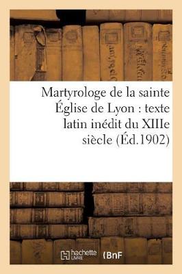 Cover of Martyrologe de la Sainte Eglise de Lyon: Texte Latin Inedit Du Xiiie Siecle