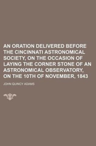 Cover of An Oration Delivered Before the Cincinnati Astronomical Society, on the Occasion of Laying the Corner Stone of an Astronomical Observatory, on the 10th of November, 1843