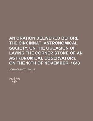 Book cover for An Oration Delivered Before the Cincinnati Astronomical Society, on the Occasion of Laying the Corner Stone of an Astronomical Observatory, on the 10th of November, 1843