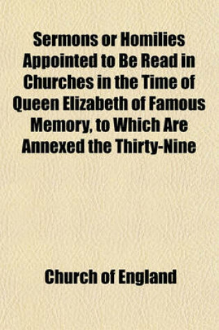 Cover of Sermons or Homilies Appointed to Be Read in Churches in the Time of Queen Elizabeth of Famous Memory, to Which Are Annexed the Thirty-Nine